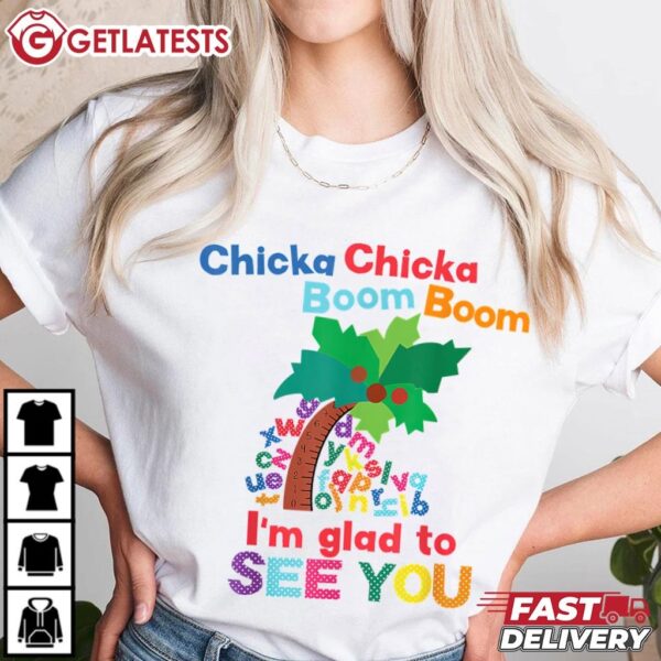 Chicka Chicka Boom Boom I'm Glad To See You T Shirt (2)