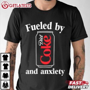 Fueled by Diet Coke and Anxiety T Shirt (1)