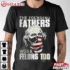 The Founding Fathers Were Felons Too T Shirt (1)