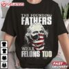 The Founding Fathers Were Felons Too T Shirt (2)