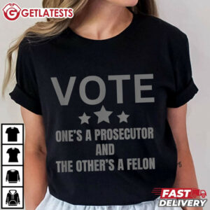 Vote Ones A Prosecutor And The Others A Felon T Shirt (3)