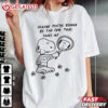 Snoopy Maybe You're Gonna Be The One That Saves Me Art T Shirt (3)