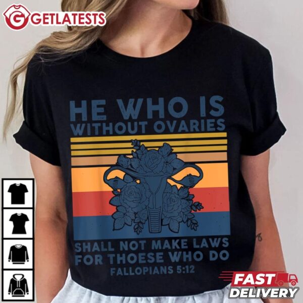 He Who Is Without Ovaries Shall Not Make Laws T Shirt (3)