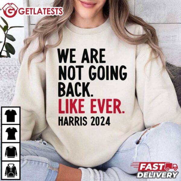 We Are Not Going Back Like Ever Kamala Harris 2024 T Shirt (1)