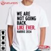 We Are Not Going Back Like Ever Kamala Harris 2024 T Shirt (3)