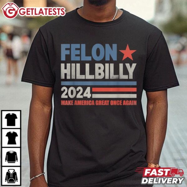 Felon Hillbilly 2024 Make America Great Once Again T Shirt (1)