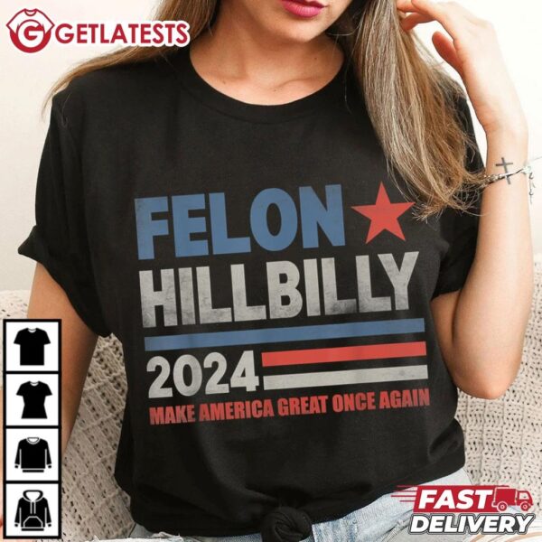 Felon Hillbilly 2024 Make America Great Once Again T Shirt (2)