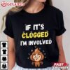 If it Clogged I'm Involved Funny T Shirt (3)