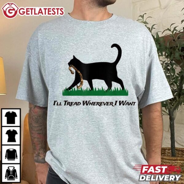 I'll Tread Wherever I Want Cat T Shirt (1)