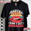 Mouths Don't Get Pregnant Adult Jokes T Shirt (1)