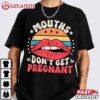 Mouths Don't Get Pregnant Adult Jokes T Shirt (2)