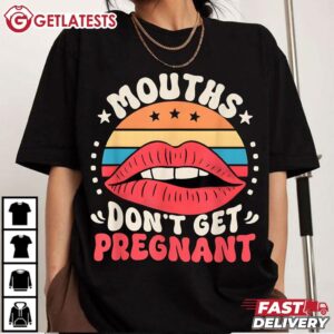 Mouths Don't Get Pregnant Adult Jokes T Shirt (3)