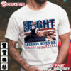 Fight Legends Never Die 2024 Trump Fist Pump Shooting T Shirt (3)