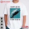 I’m happy I met You I’m Sorry You met Me Angelus T Shirt (2)