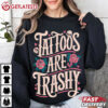 Tattoos Are Trashy T Shirt