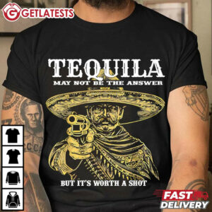 Tequila May Not Be The Answer But It's Worth A Shot T Shirt (2)