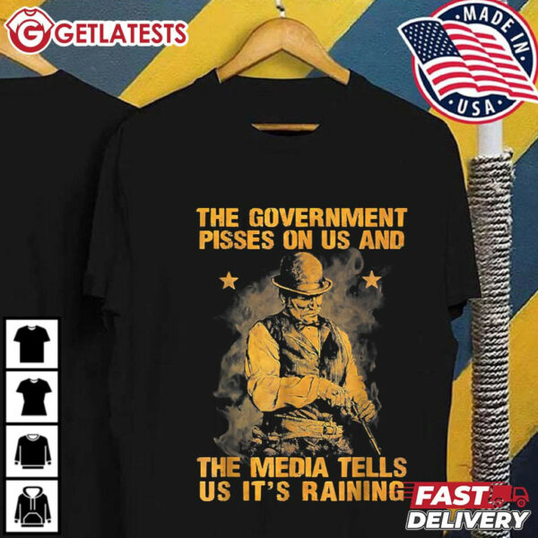 Government Pisses On Us And The Media Tell Us It's Raining T Shirt (1)