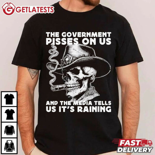 Government Pisses On Us And The Media Tell Us It's Raining Skull T Shirt (1)