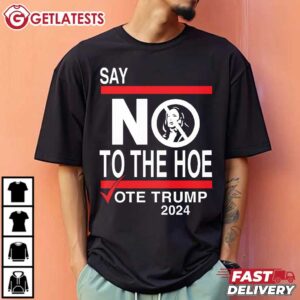 Say No Kamala The Hoe Vote Trump 2024 T Shirt (3)