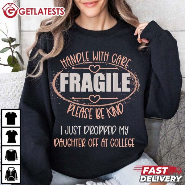 Handle With Care Fragile Please Be Kind I Just Dropped My Daughter Off At College T Shirt (2)