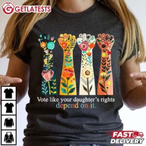 Vote Like Your Daughter's Rights Depend On It Flowers Hands T Shirt (4)