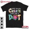 What Can You Create With Just A Dot Happy Dot Day 2024 T Shirt (2)