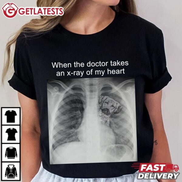 When The Doctor Takes An X Ray Of My Heart Funny Dog T Shirt (1)