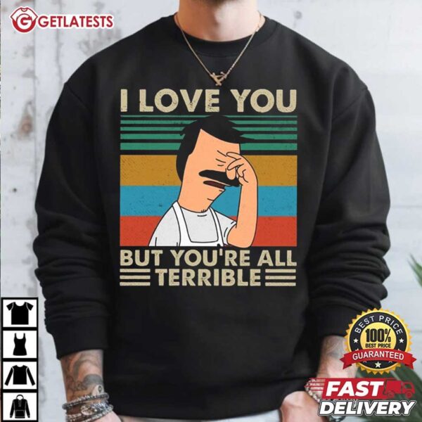 I Love You But You're All Terrible Bob's Burgers T Shirt (2)