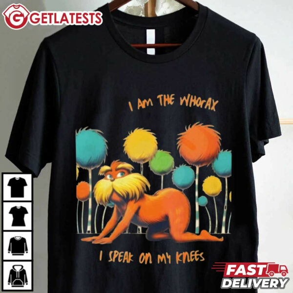 The Lorax I Am The Whorax I Speak On My Knees T Shirt (1)