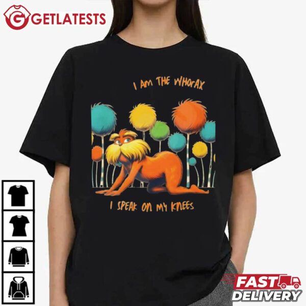 The Lorax I Am The Whorax I Speak On My Knees T Shirt (3)