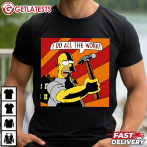 Homer Simpson I Do All The Work T Shirt