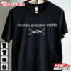 I'm Into Arts And Crafts T Shirt