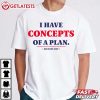 I Have Concepts Of Plan He Does Not Donald Trump T Shirt (1)