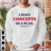 I Have Concepts Of Plan He Does Not Donald Trump T Shirt (3)