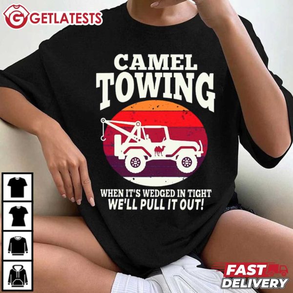 Camel Towing When It's Wedged In Tight We'll Pull It Out T Shirt (2)