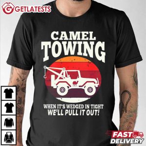 Camel Towing When It's Wedged In Tight We'll Pull It Out T Shirt (4)