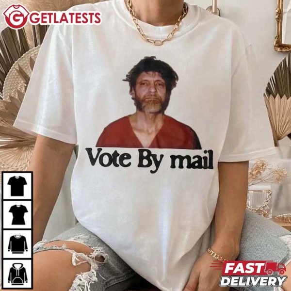 Ted Kaczynski Vote By Mail T Shirt