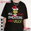 All of Your Sweaters are Ugly Grinch Christmas T Shirt (4)