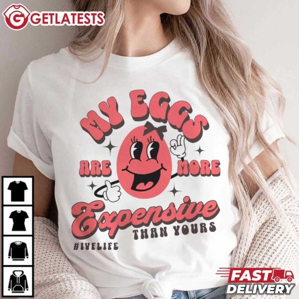 My Eggs Are More Expensive Than Your IVF Life T Shirt (3)