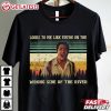 Looks To Me Like You're On The Wrong Side Of The River Brendan Fraser T Shirt (2)