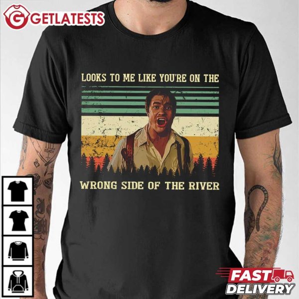 Looks To Me Like You're On The Wrong Side Of The River Brendan Fraser T Shirt (3)