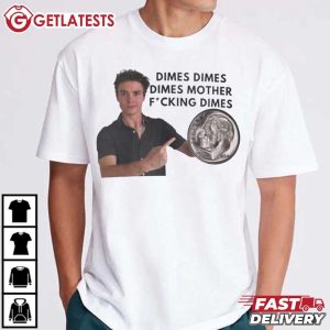 Nicholas Chavez Dimes Dimes Dimes Mother Fucking Dimes T Shirt (3)