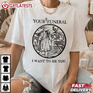 Your Funeral I Want To Be You Deathrock T Shirt (4)