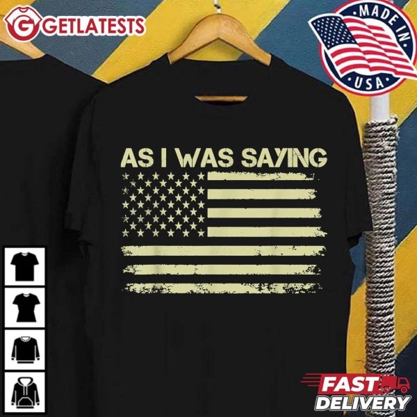 As I Was Saying Trump 2024 US Flag T Shirt (2)