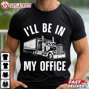 Trucker I'll Be In My Office Truck Driver T Shirt (1)