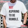 Kamala Harris Not Aspiring To Be Humble T Shirt (4)