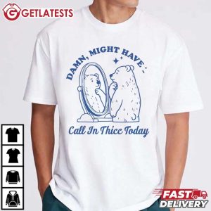 Bear Damn Might Have To Call In Thicc Today T Shirt (3)