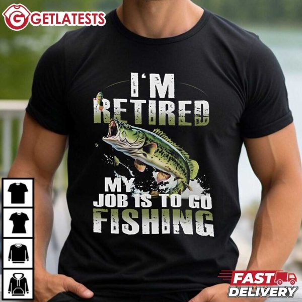 I'm Retired My Job Is To Go Fishing T Shirt (3)