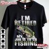 I'm Retired My Job Is To Go Fishing T Shirt (2)