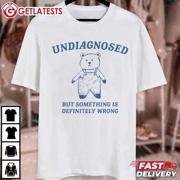 Bear Undiagnosed But Something Is Definitely Wrong T Shirt (2)